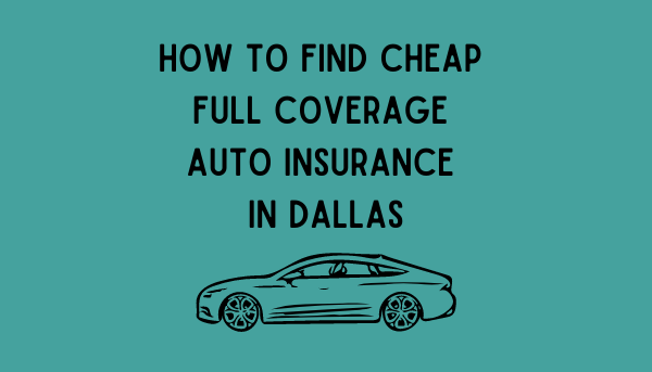 How To Find Cheap Full Coverage Auto Insurance In Dallas Texas 7097